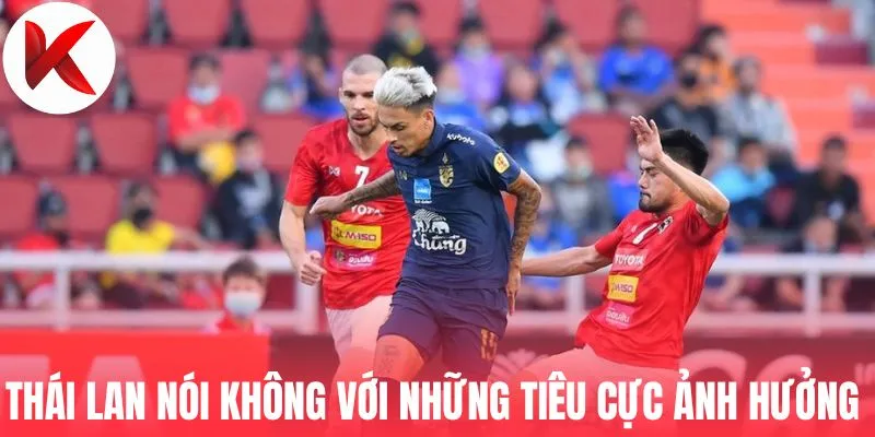 Thái Lan nói không với những tiêu cực ảnh hưởng kết quả