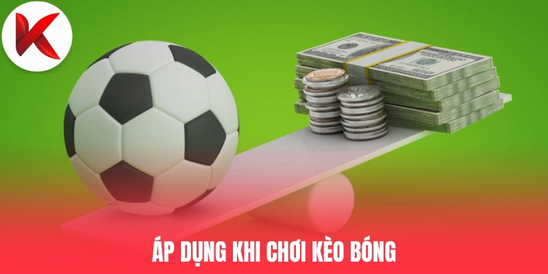 Áp dụng khi chơi kèo bóng