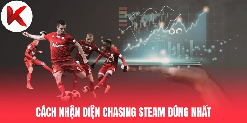 Cách nhận diện Chasing Steam đúng nhất