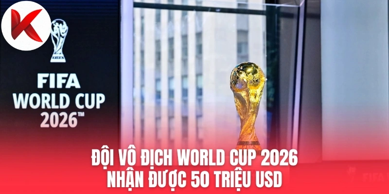 Đội vô địch World Cup 2026 nhận được 50 triệu USD