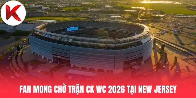 Fan mong chờ trận CK WC 2026 tại New Jersey