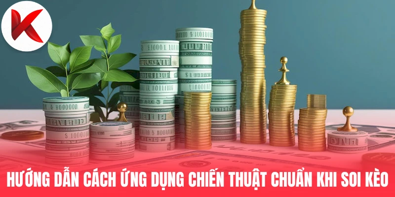 Hướng dẫn cách ứng dụng chiến thuật chuẩn khi soi kèo