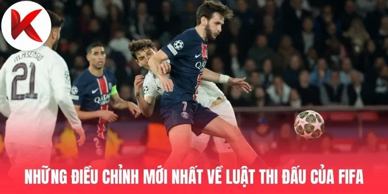 Những điều chỉnh mới nhất về luật thi đấu của FIFA