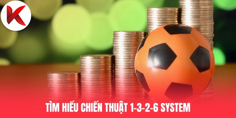 Tìm hiểu chiến thuật 1-3-2-6 System