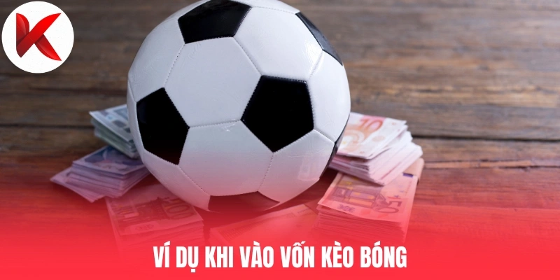Ví dụ khi vào vốn kèo bóng