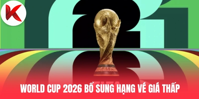 World Cup 2026 bổ sung hạng vé giá thấp